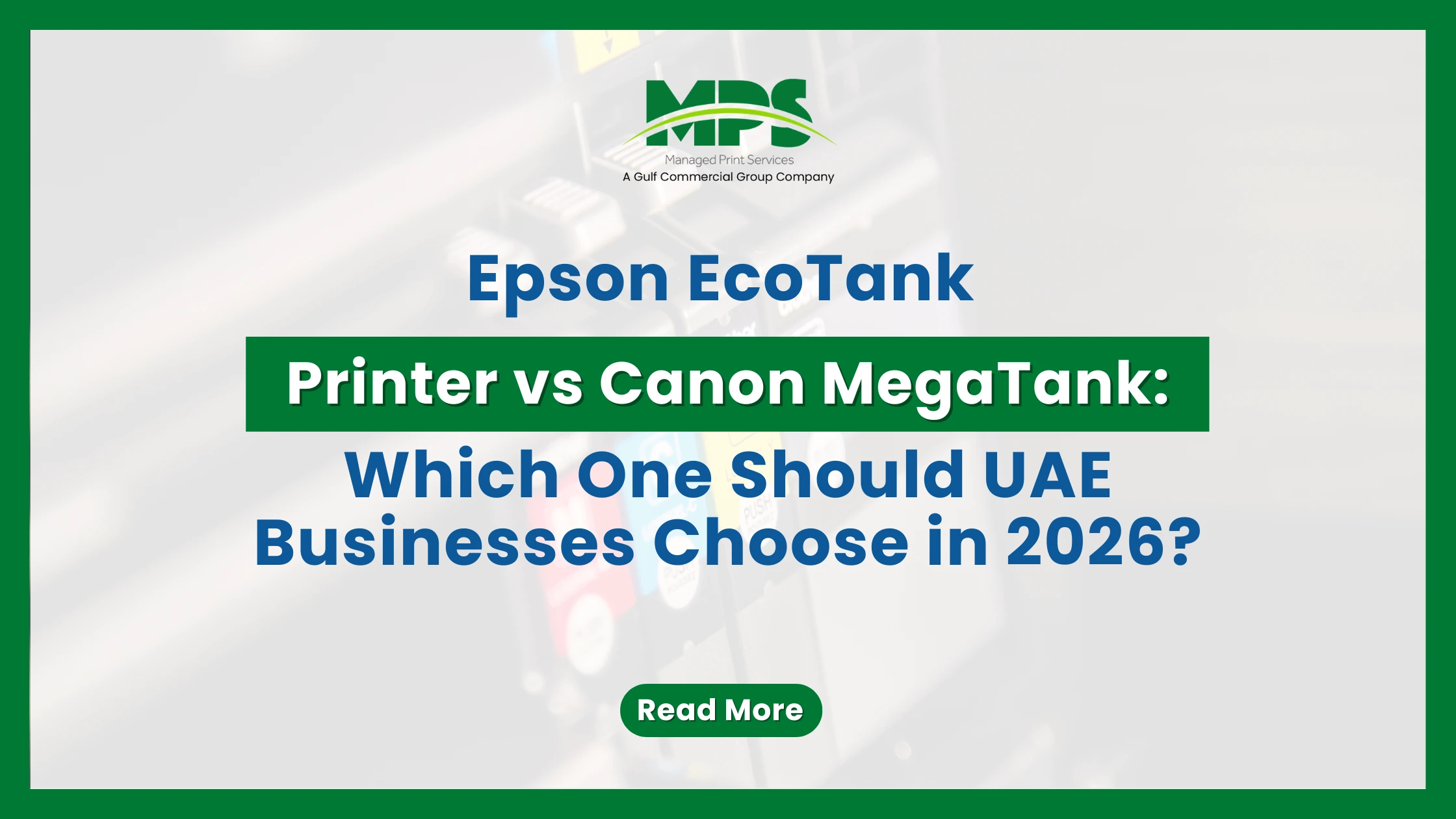 A professional office procurement web banner featuring a high-contrast green frame, the MPS logo, and structured typography detailing a 2026 vendor comparison between Epson EcoTank and Canon MegaTank printers, set against a faint, faded background of an office printing device dashboard.