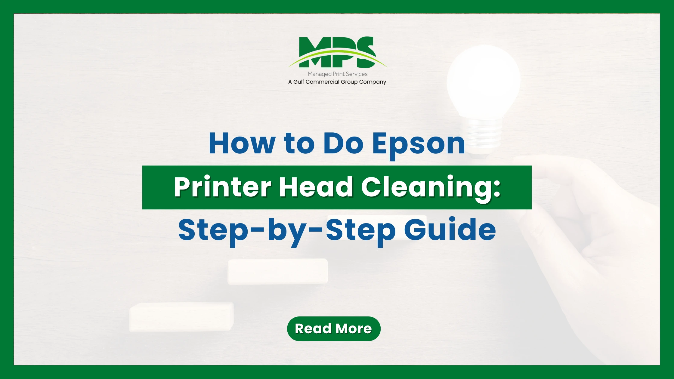 A professional hardware maintenance web banner featuring a high-contrast green frame, the MPS logo, and structured typography detailing a step-by-step guide on cleaning Epson printer printheads, set against a faint, faded background of a hand placing blocks leading to a lightbulb.