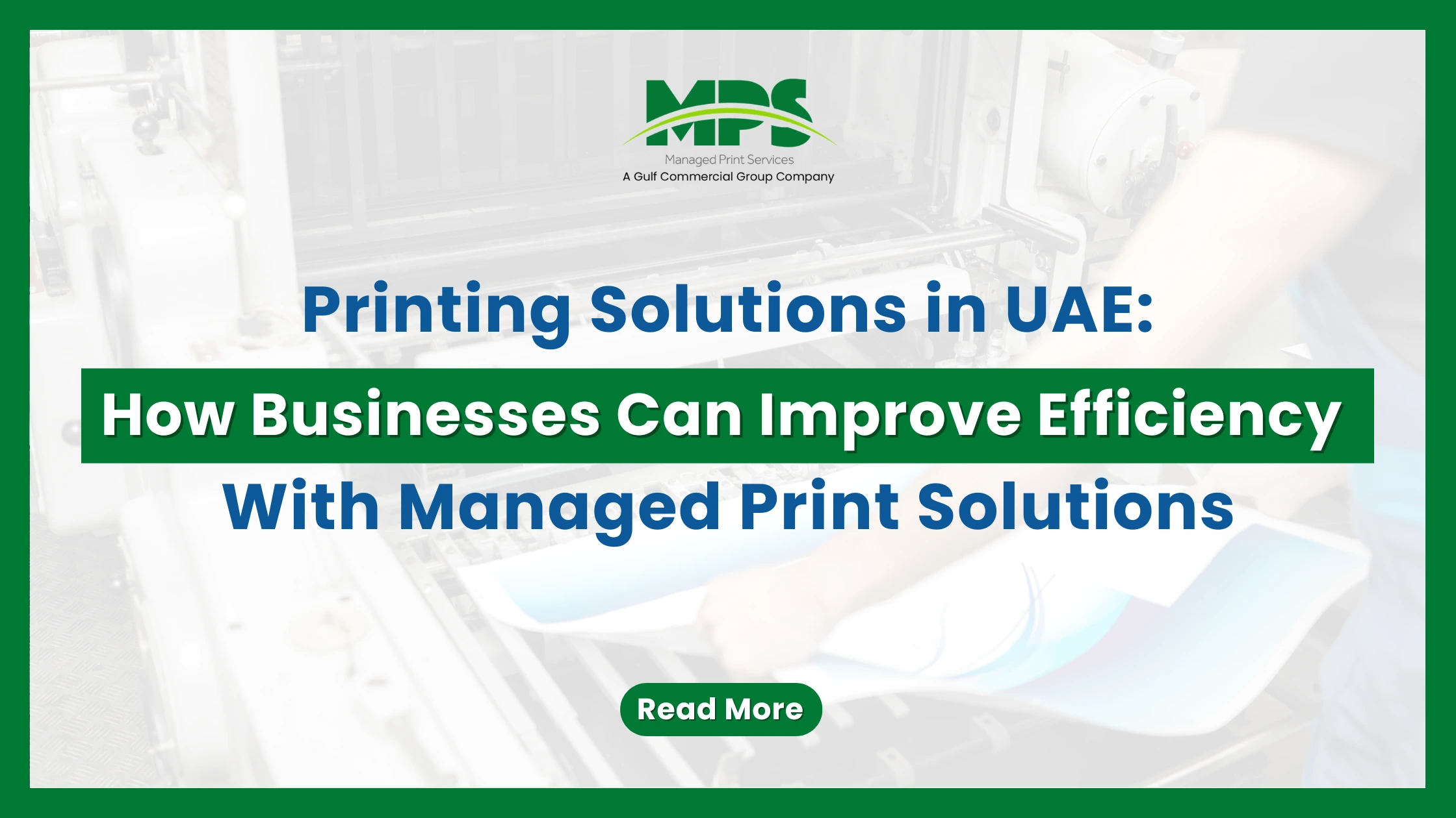 A professional commercial printing web banner featuring a green outer border, the MPS logo, and structured text explaining how UAE businesses can improve efficiency with managed print solutions, set against a faded background of an operator inspecting printed material at a large printing press.