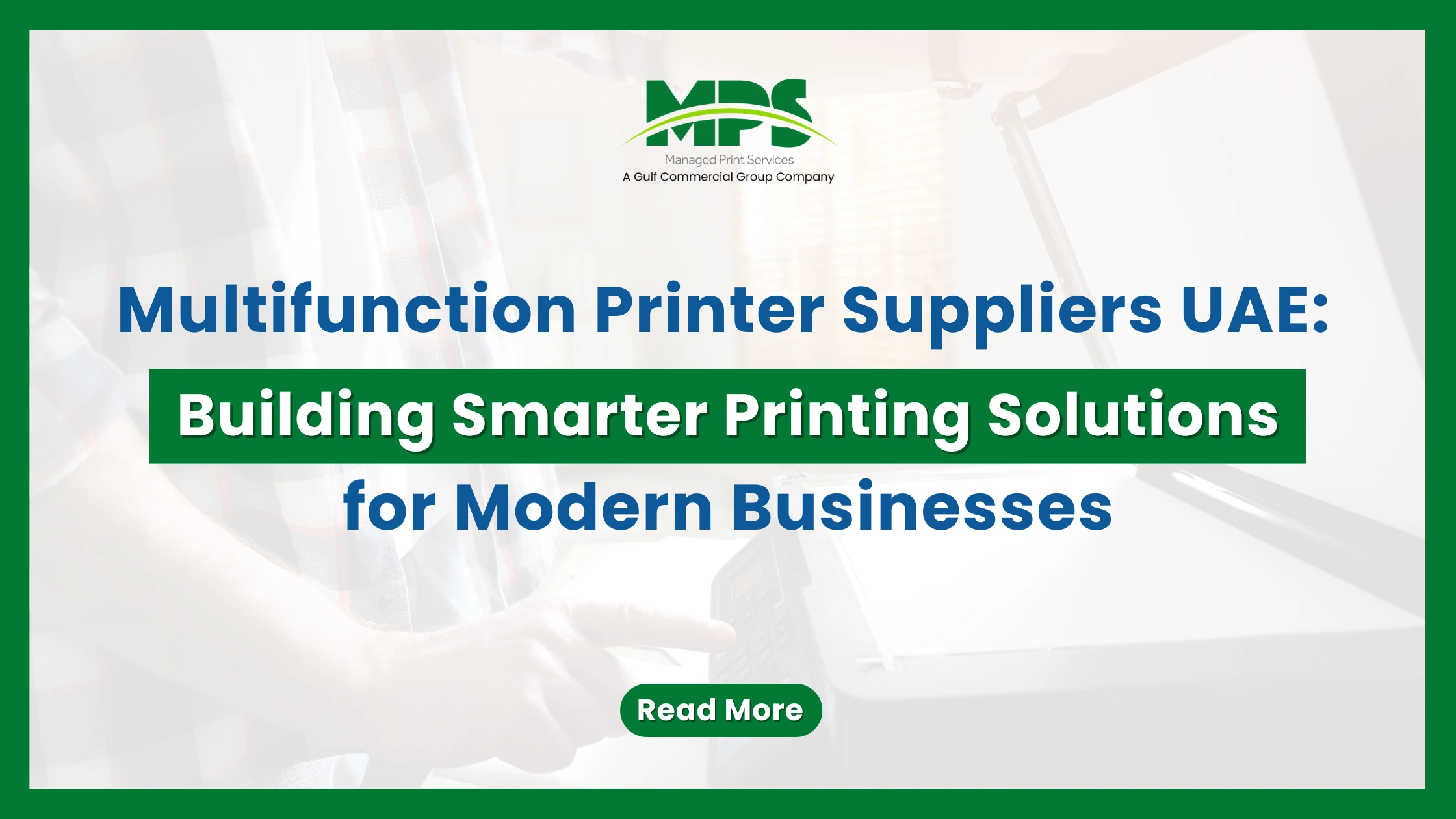 A professional corporate web banner featuring a dark green outer border and the MPS logo above text detailing multifunction printer suppliers in the UAE building smarter printing solutions for modern businesses, set against a faded background of a person operating a copier glass flatbed.